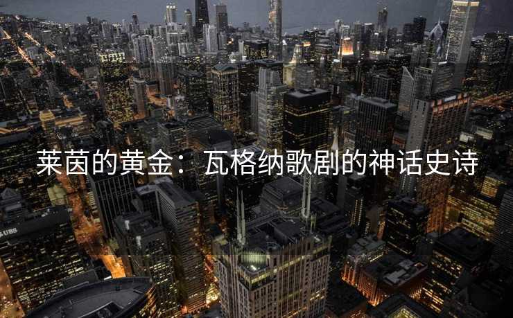 莱茵的黄金：瓦格纳歌剧的神话史诗