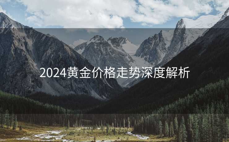 2024黄金价格走势深度解析