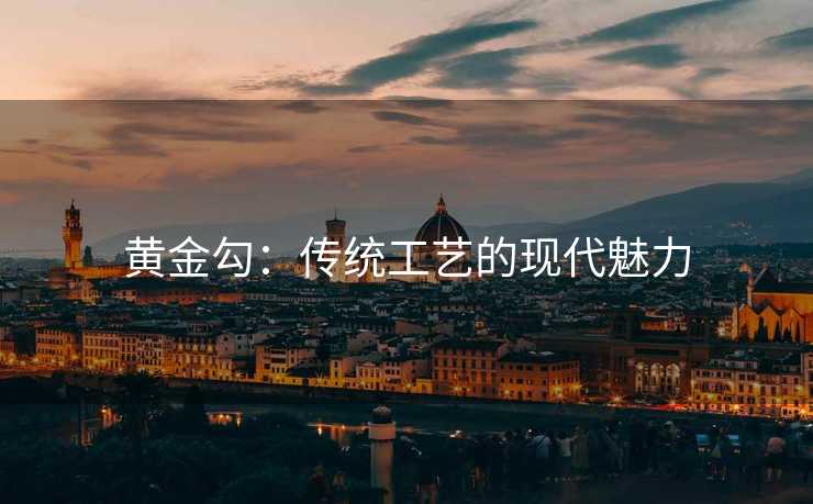 黄金勾：传统工艺的现代魅力